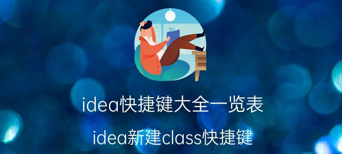 idea快捷键大全一览表 idea新建class快捷键？